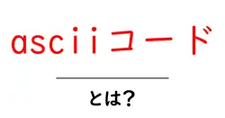 asciiコード・とは？初心者にもわかる基礎ガイド：文字を数字で表す仕組みを解説共起語・同意語・対義語も併せて解説！