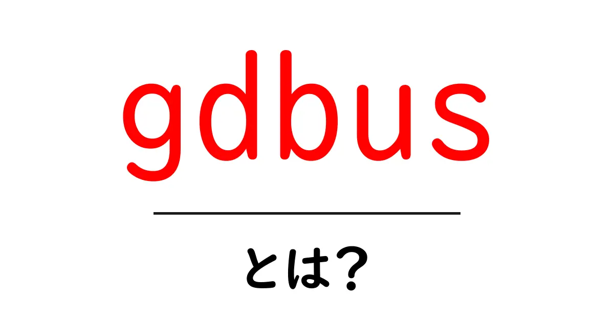 gdbusとは？初心者向けの基本と使い方をやさしく解説共起語・同意語・対義語も併せて解説！