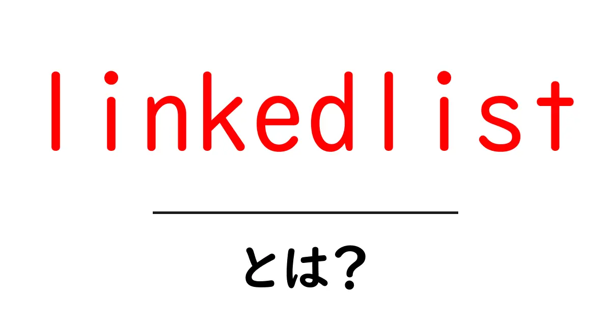 linkedlist とは?初心者にも分かる基本と使い方共起語・同意語・対義語も併せて解説!