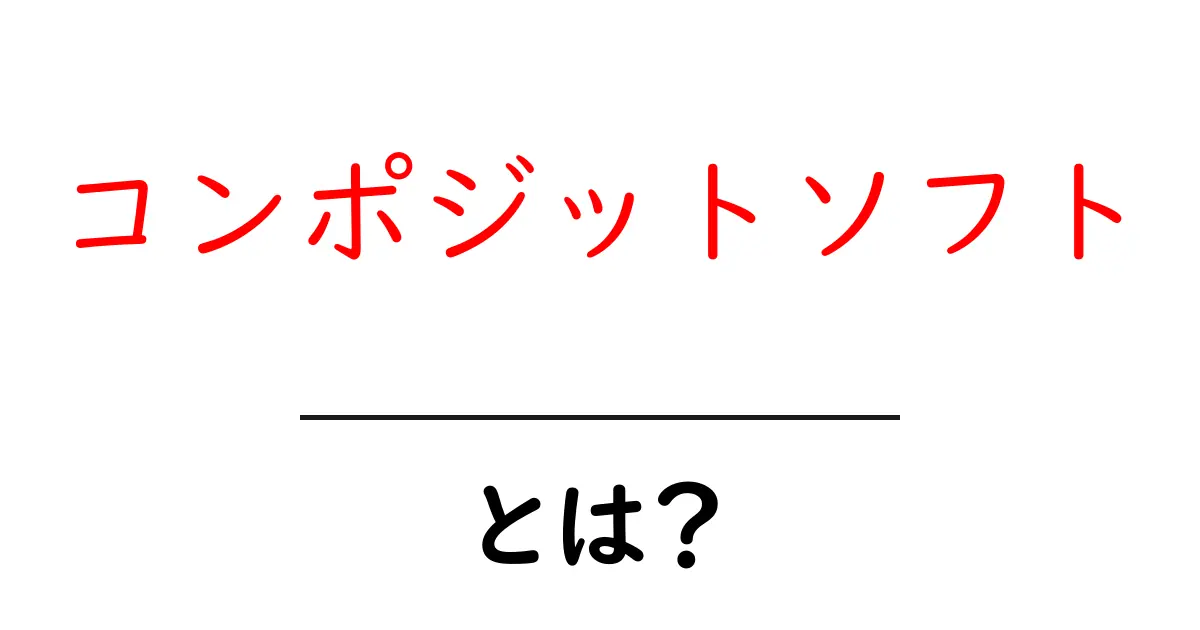 コンポジットソフト・とは?初心者でも分かる使い方と選び方共起語・同意語・対義語も併せて解説!