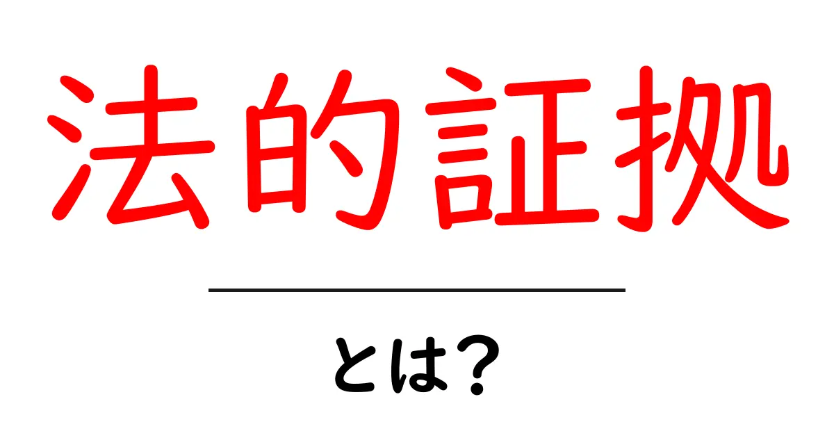 法的証拠とは？初心者でもわかる基礎と使い方共起語・同意語・対義語も併せて解説！
