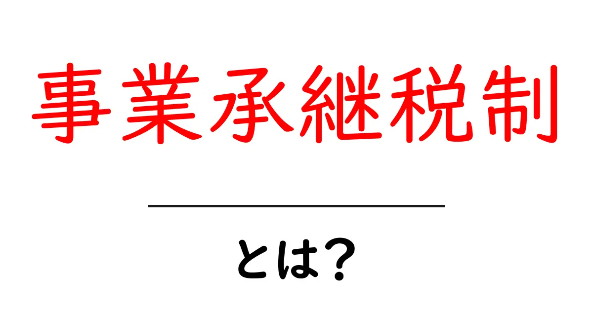事業承継税制とは？初心者にもわかる基礎と活用のコツ共起語・同意語・対義語も併せて解説！