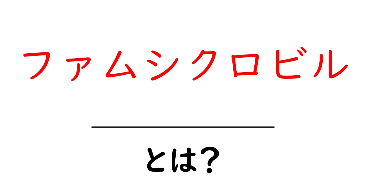ファムシクロビルとは？初心者でもわかる解説と使い方ガイド共起語・同意語・対義語も併せて解説！