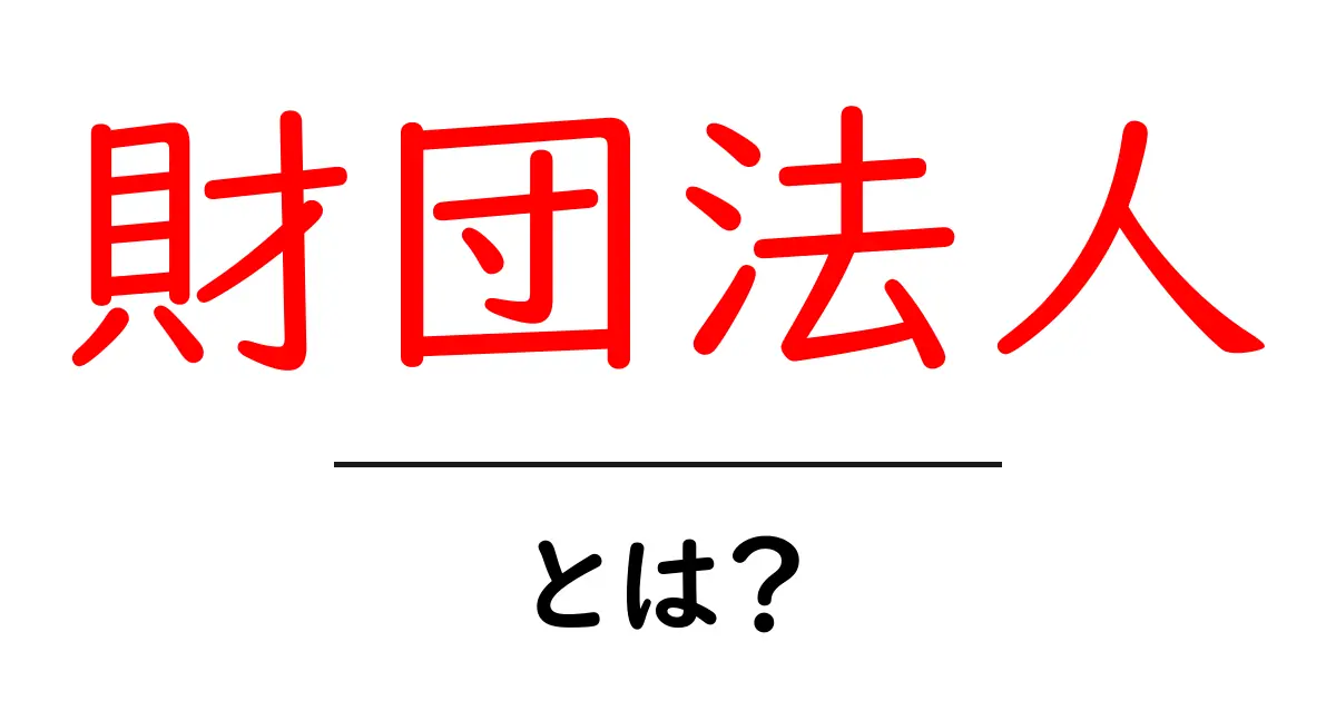 財団法人・とは？初心者でも分かるしくみと役割共起語・同意語・対義語も併せて解説！