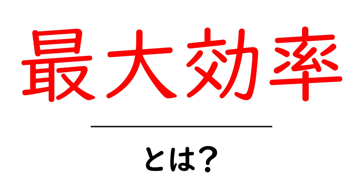 最大効率・とは？初心者にもわかる基本と実践テクニック共起語・同意語・対義語も併せて解説！