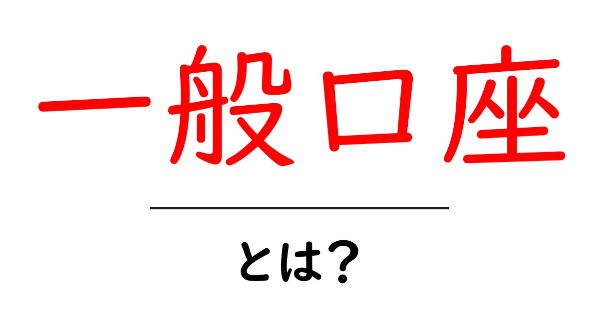 一般口座とは？初心者にもわかる基礎解説と使い方共起語・同意語・対義語も併せて解説！