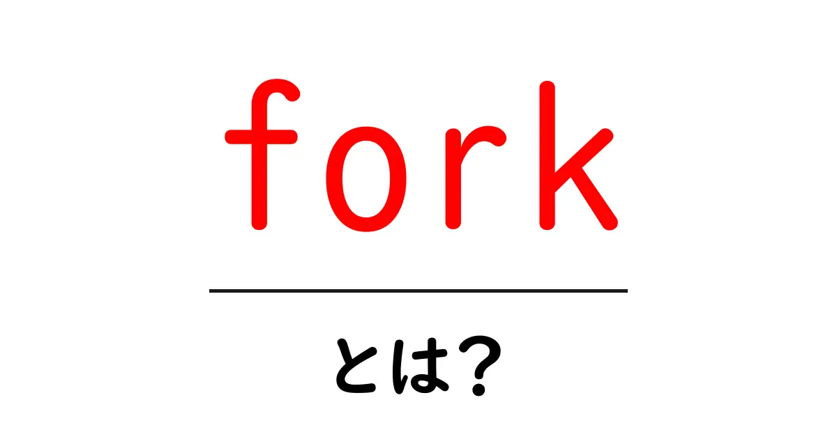 fork とは？初心者にもわかる意味と使い方を徹底解説共起語・同意語・対義語も併せて解説！