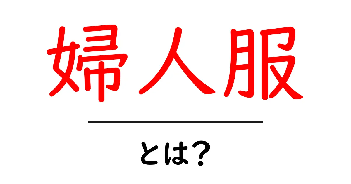 婦人服とは？初心者にもわかる基本と選び方ガイド共起語・同意語・対義語も併せて解説！