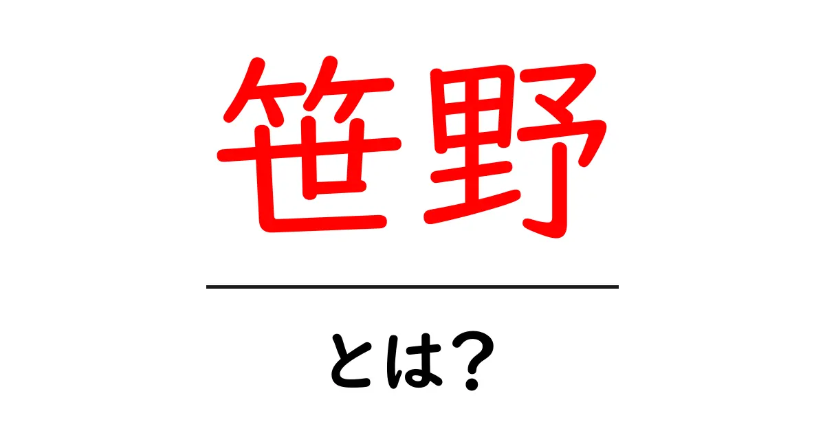 笹野・とは?初心者でも分かる意味と使い方ガイド共起語・同意語・対義語も併せて解説!