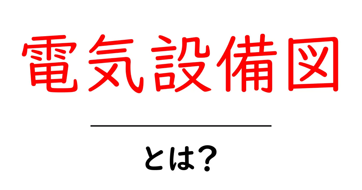 電気設備図・とは?初心者でもわかる基本ガイド共起語・同意語・対義語も併せて解説!