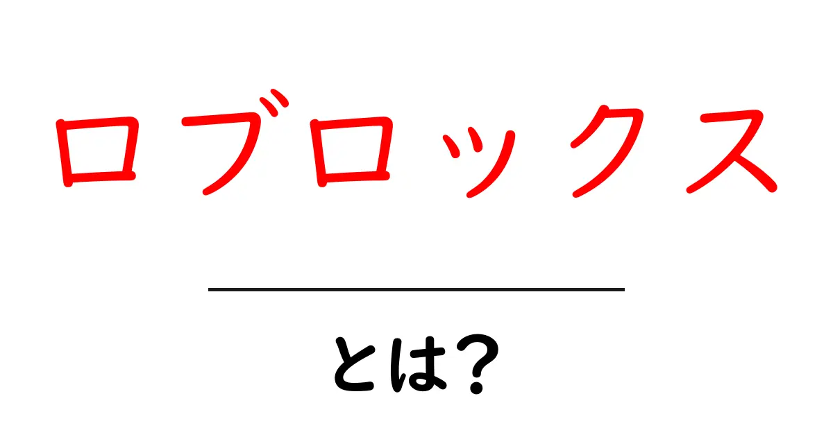 ロブロックスとは?初心者向けガイド|遊び方と仕組みを徹底解説共起語・同意語・対義語も併せて解説!
