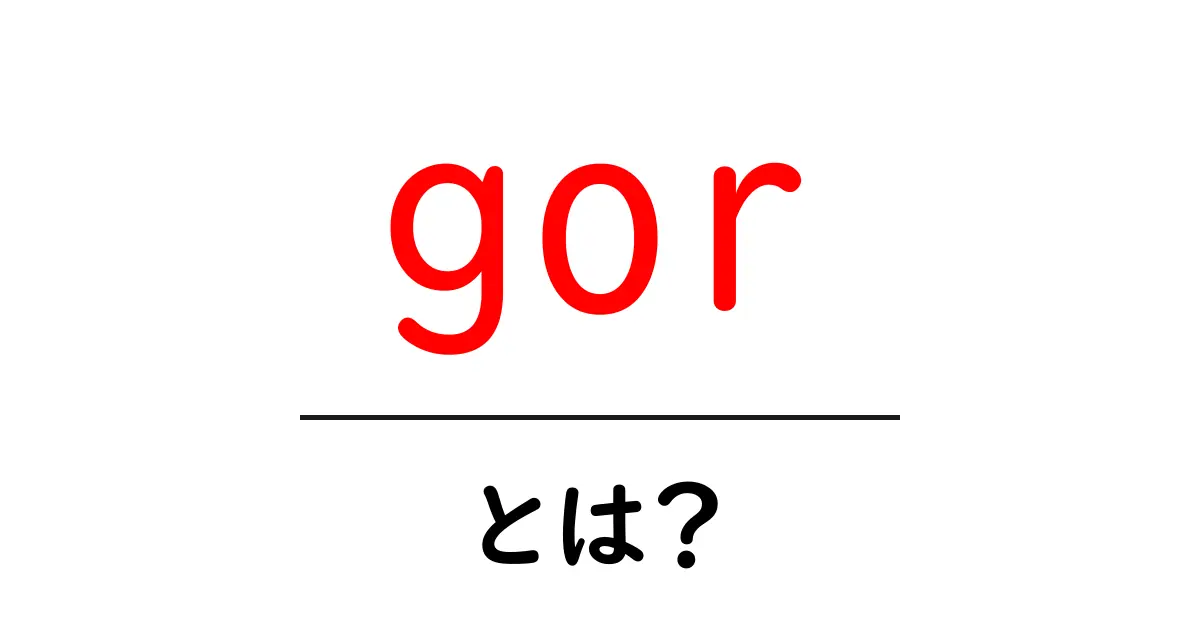 gorとは？初心者向け解説と使い方のコツ共起語・同意語・対義語も併せて解説！