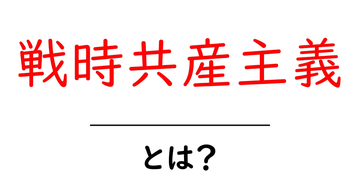 戦時共産主義・とは？初心者にも分かる解説ガイド共起語・同意語・対義語も併せて解説！