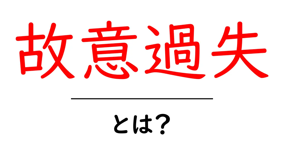 故意過失・とは？初心者向けにわかりやすく解説共起語・同意語・対義語も併せて解説！