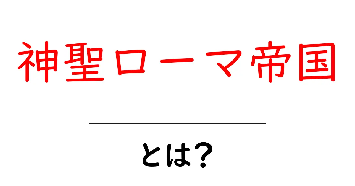 神聖ローマ帝国とは？中学生にもわかる歴史入門共起語・同意語・対義語も併せて解説！