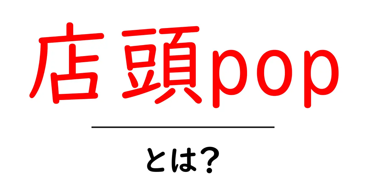店頭pop とは?初心者にも分かる解説と活用のコツ共起語・同意語・対義語も併せて解説!