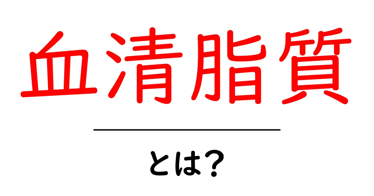 血清脂質・とは?初心者向けにやさしく解説します共起語・同意語・対義語も併せて解説!
