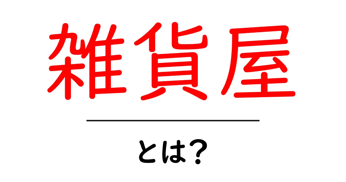 雑貨屋・とは?初心者でも分かる基本ガイドと楽しみ方共起語・同意語・対義語も併せて解説!