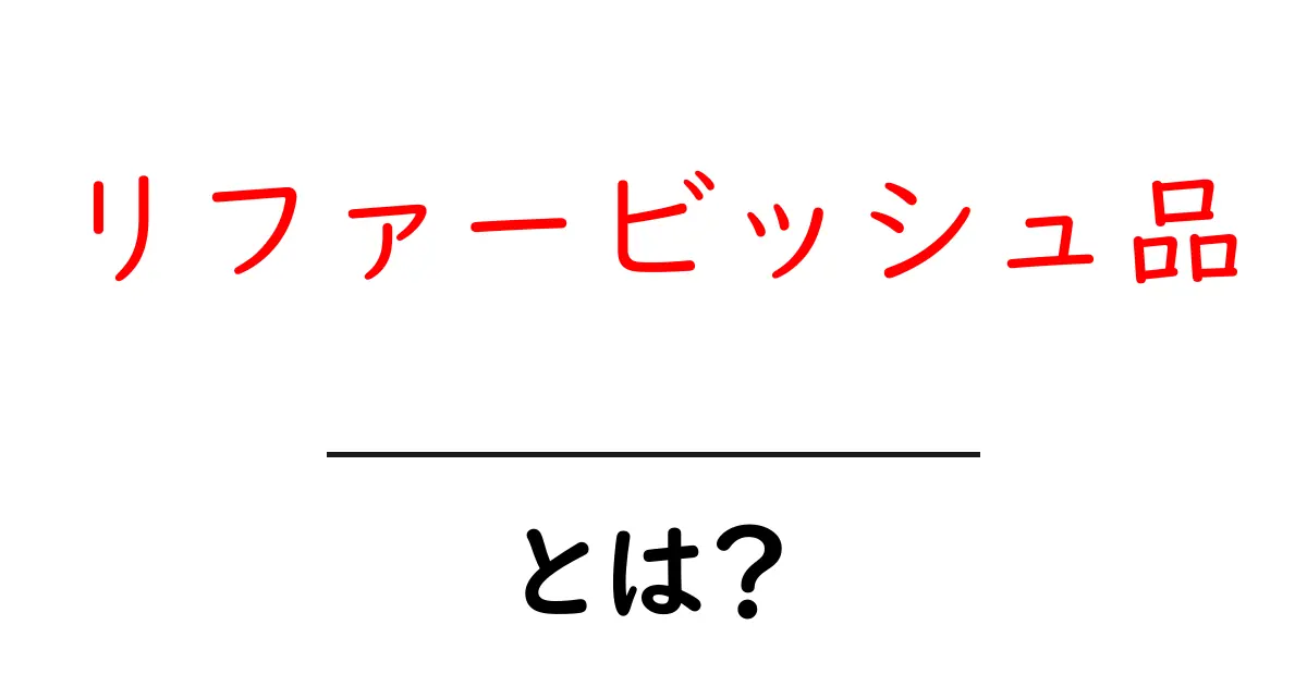 リファービッシュ品・とは？初心者が知っておくべき基礎と選び方のポイント共起語・同意語・対義語も併せて解説！