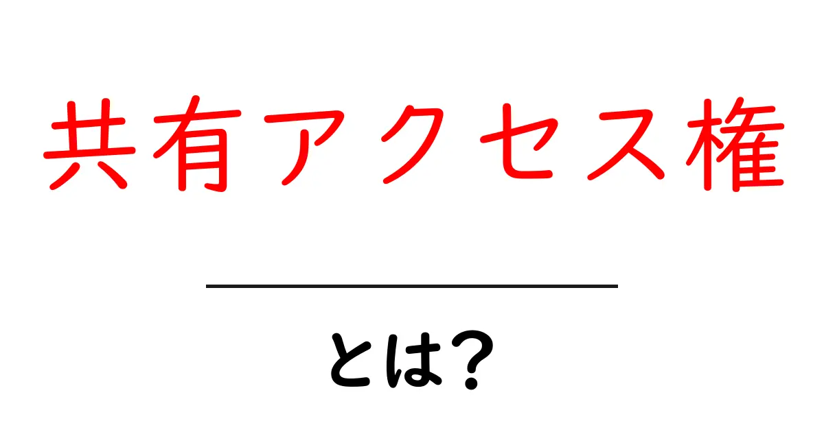 共有アクセス権とは？初心者が知っておくべき共有ファイルの使い方と設定ガイド共起語・同意語・対義語も併せて解説！