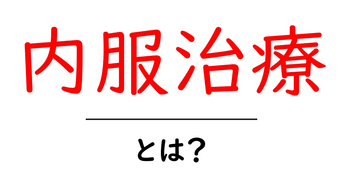 内服治療・とは?初心者にもわかるシンプル解説共起語・同意語・対義語も併せて解説!