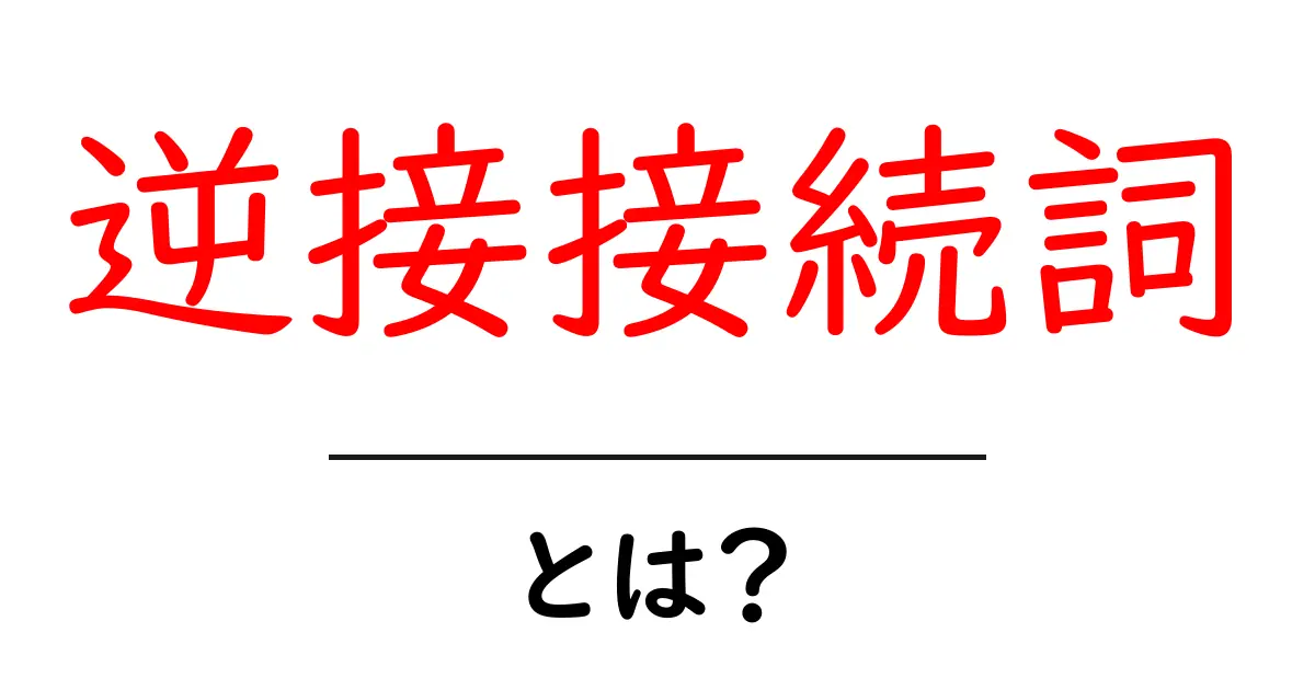 逆接接続詞・とは？基本から使い方まで初心者にも分かる解説共起語・同意語・対義語も併せて解説！