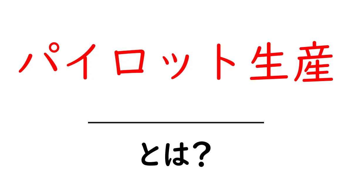 パイロット生産・とは?初心者でも理解できる基本と実際の使い方共起語・同意語・対義語も併せて解説!