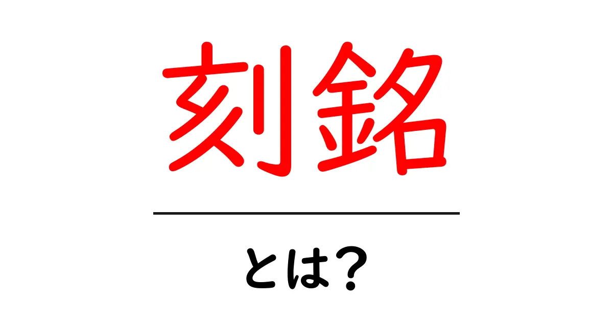 刻銘・とは？意味と使い方をやさしく解説する初心者向けガイド共起語・同意語・対義語も併せて解説！