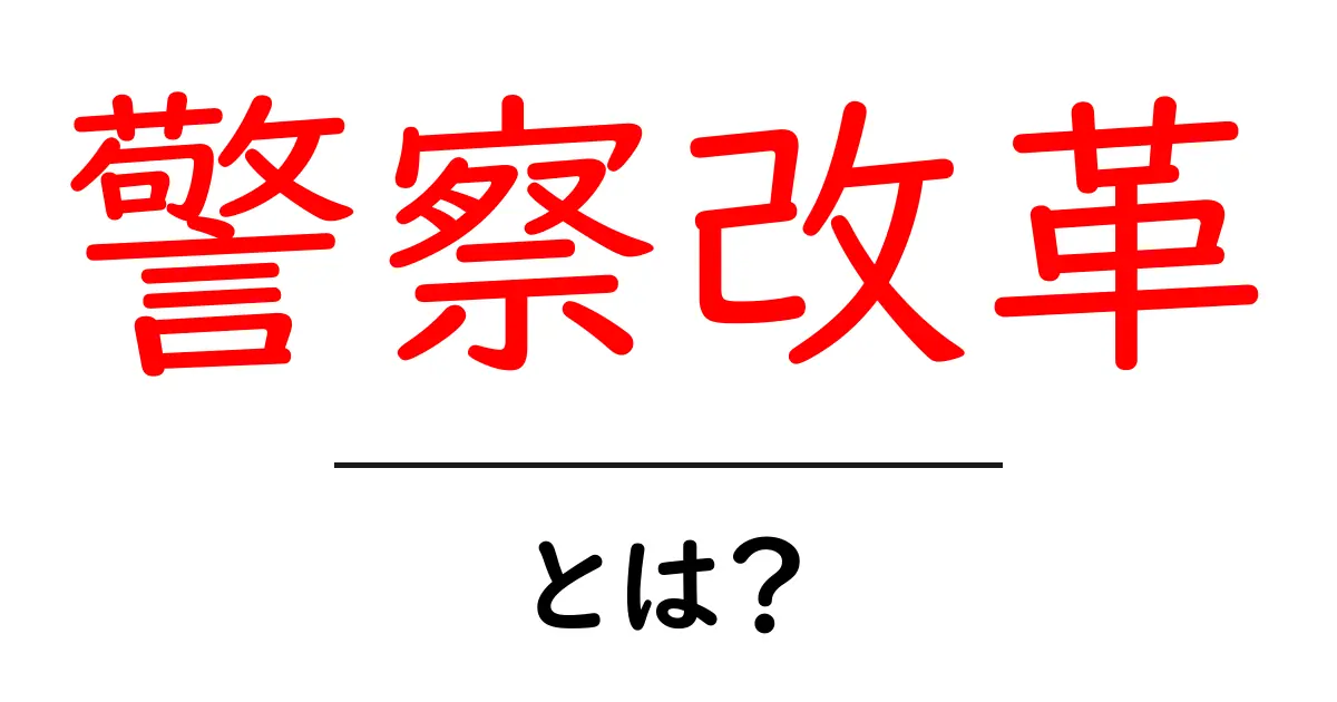 警察改革とは？市民の安全と権利を守るための重要ポイントをわかりやすく解説共起語・同意語・対義語も併せて解説！
