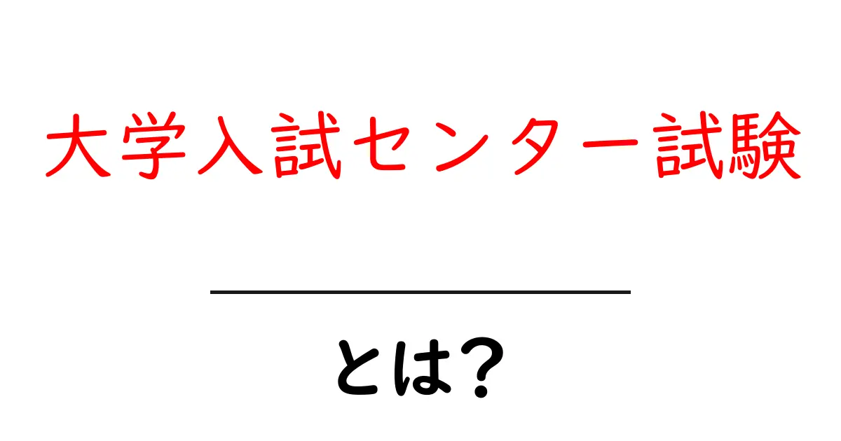 大学入試センター試験とは？初心者にもわかる基礎ガイドと歴史解説共起語・同意語・対義語も併せて解説！