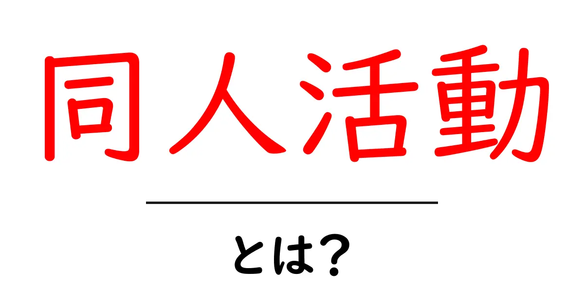 同人活動・とは？初心者が知るべき基本と始め方ガイド共起語・同意語・対義語も併せて解説！