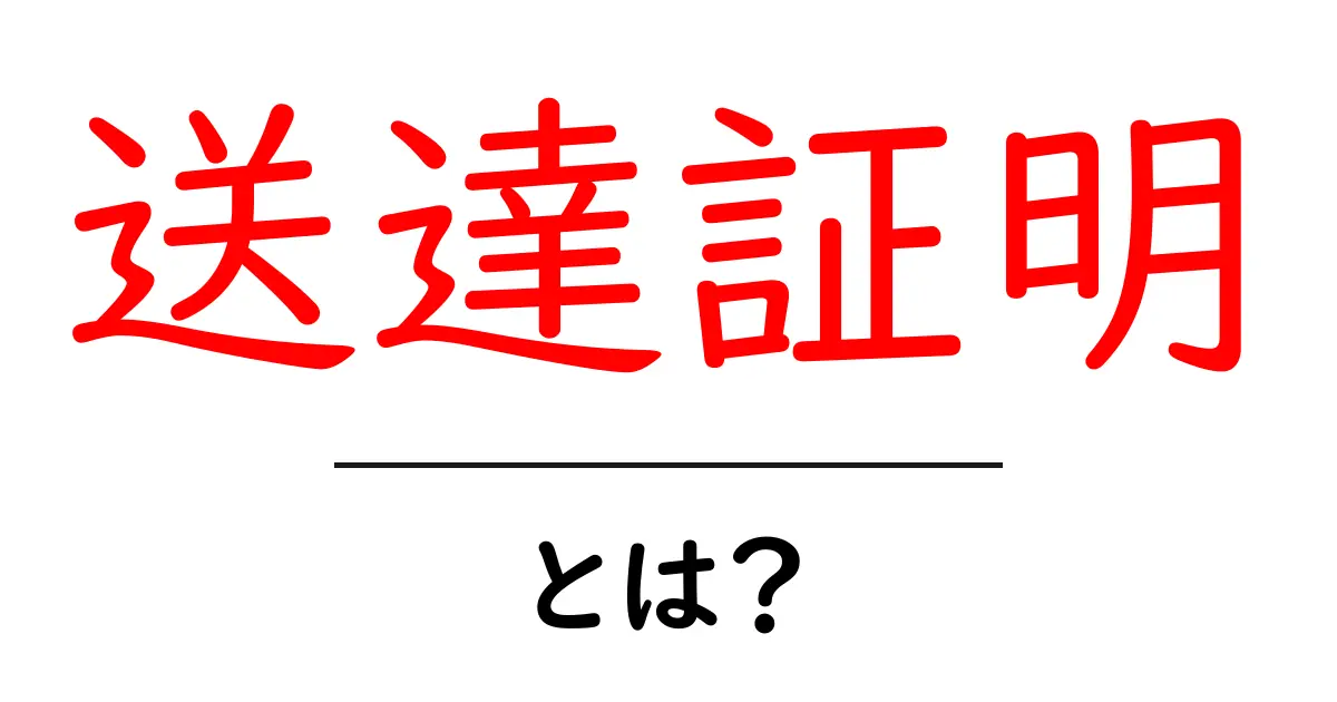 送達証明とは？初心者にもわかる基礎ガイド共起語・同意語・対義語も併せて解説！