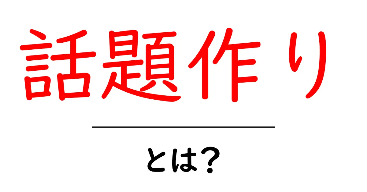 話題作り・とは？初心者にも伝わる話題作りのコツと実践法共起語・同意語・対義語も併せて解説！