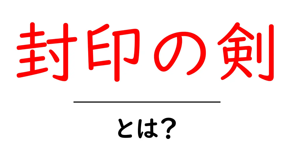 封印の剣・とは？初心者向け解説と使い道ガイド共起語・同意語・対義語も併せて解説！