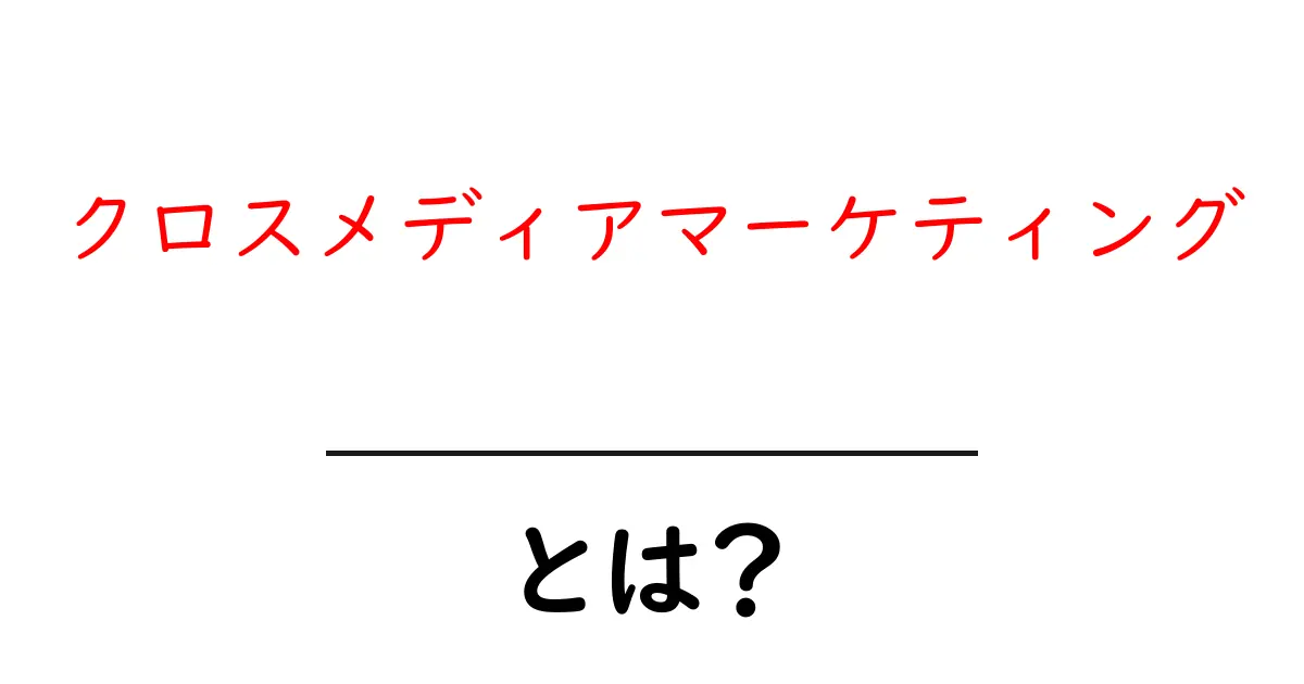 クロスメディアマーケティングとは？初心者向けに徹底解説と実践のコツ共起語・同意語・対義語も併せて解説！
