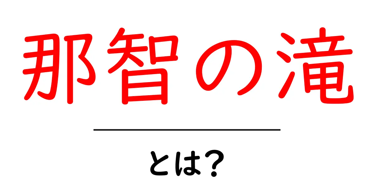 那智の滝・とは？初心者でもわかる魅力と基本情報共起語・同意語・対義語も併せて解説！