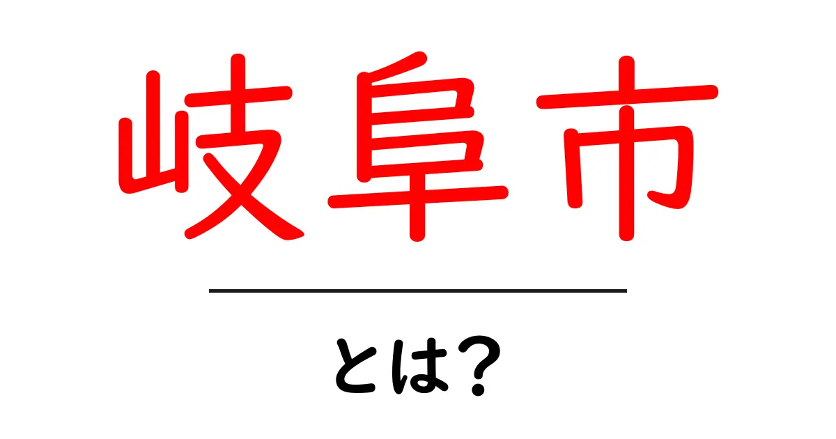 岐阜市とは？初心者向けにわかりやすく解説する基本ガイドと見どころ共起語・同意語・対義語も併せて解説！