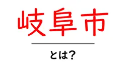 岐阜市とは？初心者向けにわかりやすく解説する基本ガイドと見どころ共起語・同意語・対義語も併せて解説！