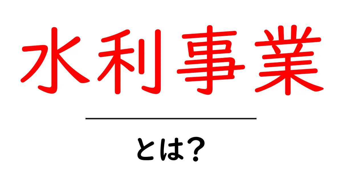 水利事業・とは?水と暮らしを守るしくみをわかりやすく解説共起語・同意語・対義語も併せて解説!