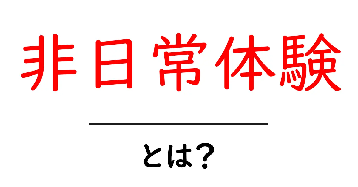 非日常体験とは？初心者が今すぐ試せる楽しみ方ガイド共起語・同意語・対義語も併せて解説！