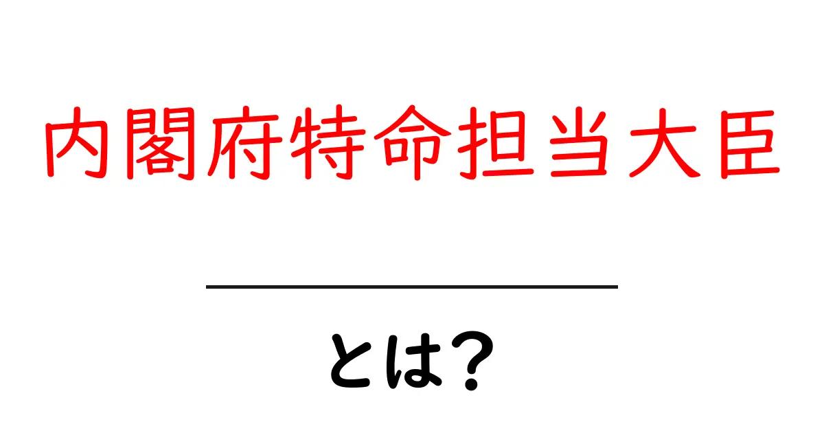内閣府特命担当大臣とは？初心者にも分かる基本ガイド共起語・同意語・対義語も併せて解説！