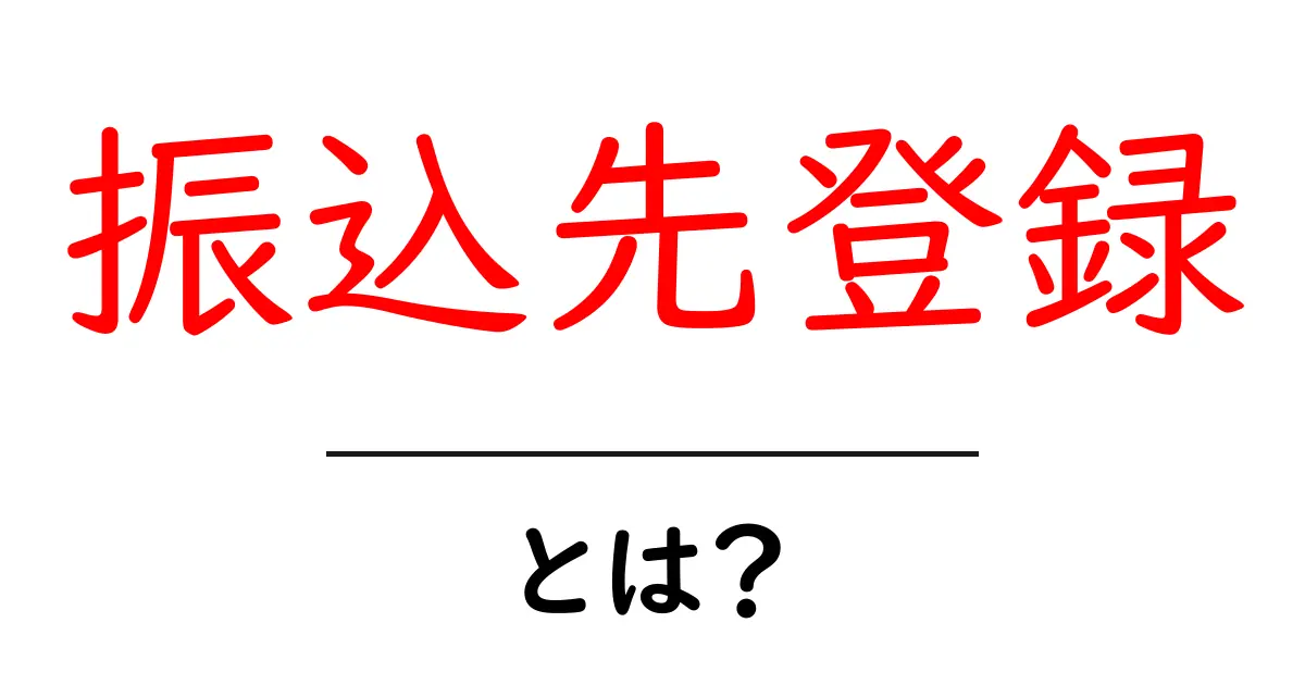 振込先登録とは？初心者向けに手順と注意点をわかりやすく解説共起語・同意語・対義語も併せて解説！