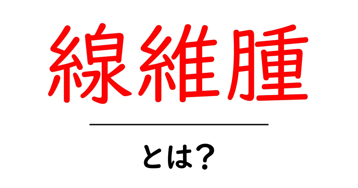 線維腫とは?初心者向けにわかりやすく解説する基本と早期発見のポイント共起語・同意語・対義語も併せて解説!