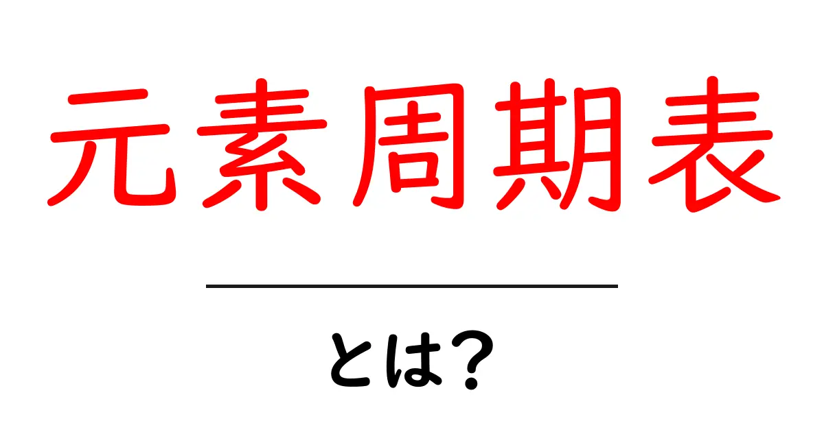 元素周期表とは?初心者向けにやさしく解説する基本ガイド共起語・同意語・対義語も併せて解説!