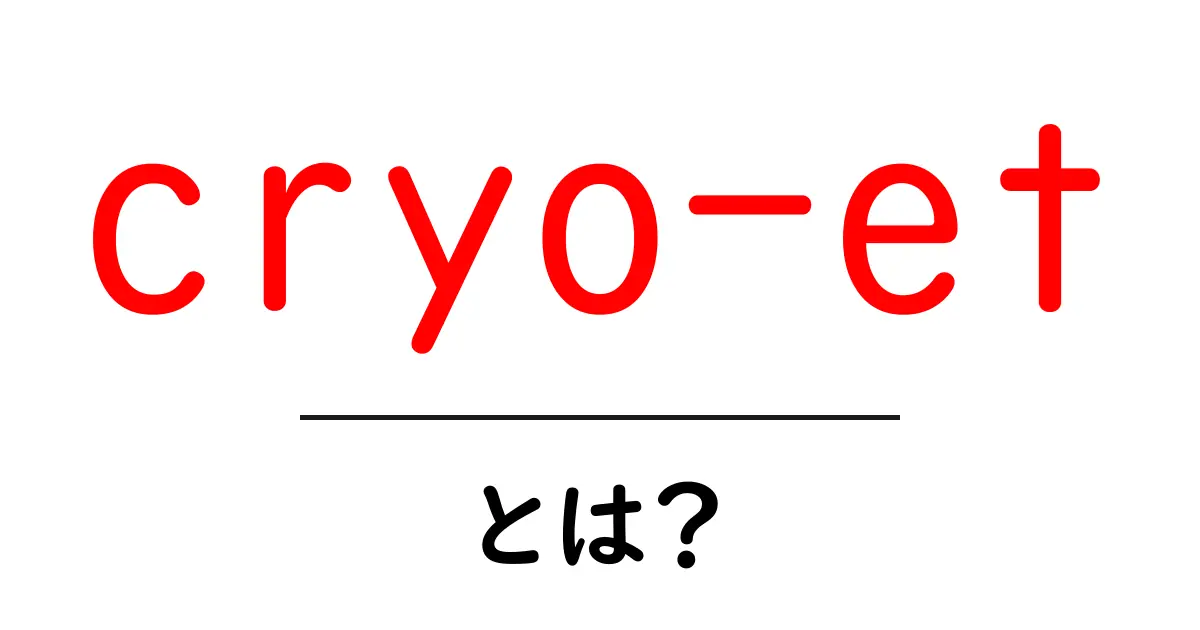 cryo-etとは？初心者向けにやさしく解説する最新の科学技術共起語・同意語・対義語も併せて解説！
