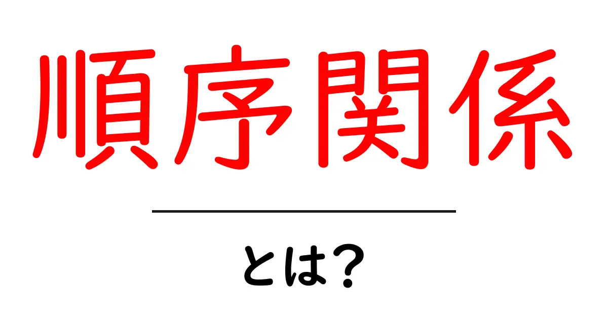 順序関係・とは？初心者向けガイド：基本と身近な例まで丁寧解説共起語・同意語・対義語も併せて解説！