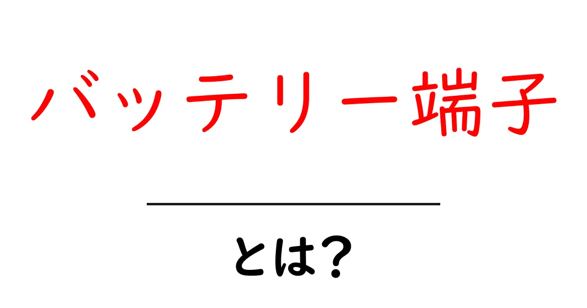 バッテリー端子・とは？初心者向けの基礎ガイド共起語・同意語・対義語も併せて解説！