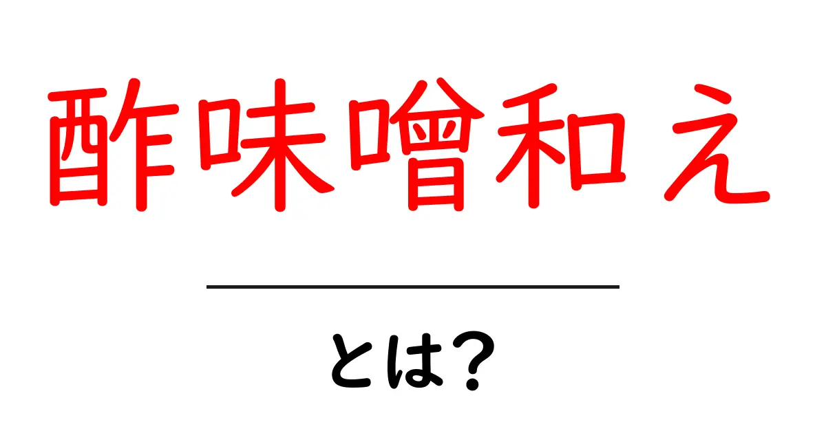 酢味噌和え・とは?初心者にも分かる基本と作り方のコツ共起語・同意語・対義語も併せて解説!