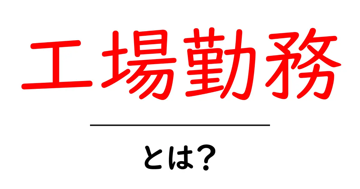 工場勤務とは？初心者が知るべき基本と現場の実情共起語・同意語・対義語も併せて解説！