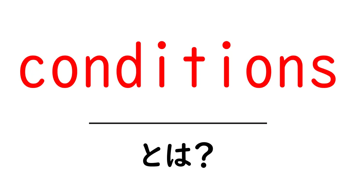 conditionsとは？初心者にも分かる基礎解説と使い方のコツ共起語・同意語・対義語も併せて解説！